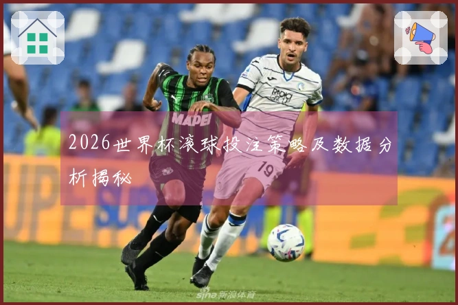 2026世界杯滚球投注策略及数据分析揭秘